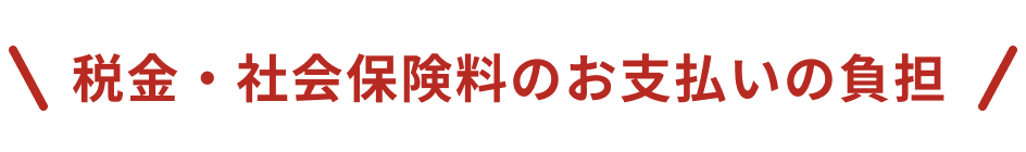 税金・社会保険料のお支払いの負担